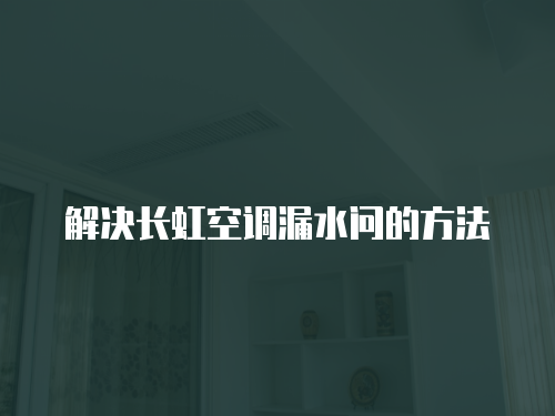 解決長虹空調漏水問的方法