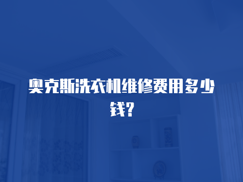 奧克斯洗衣機維修費用多少錢？