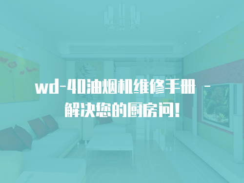 wd-40油煙機(jī)維修手冊(cè) - 解決您的廚房問(wèn)！