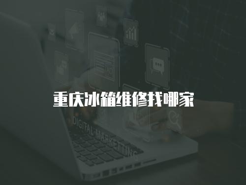 重慶冰箱維修找哪家