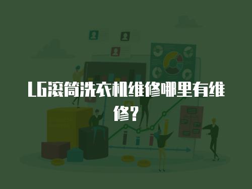 LG滾筒洗衣機(jī)維修哪里有維修？