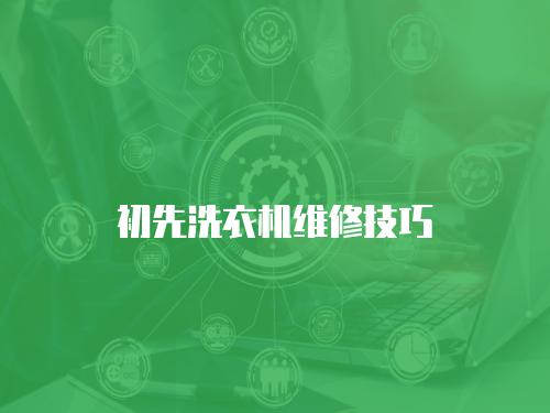 初先洗衣機維修技巧