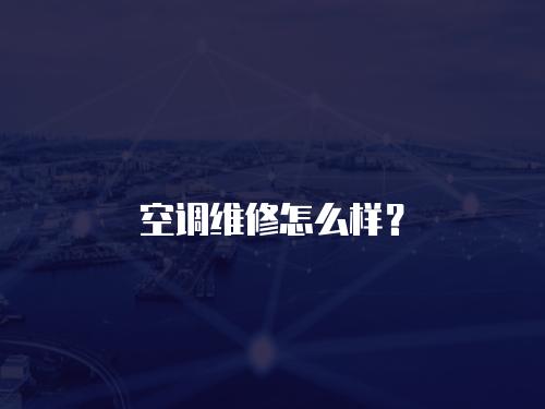 空調維修怎么樣？