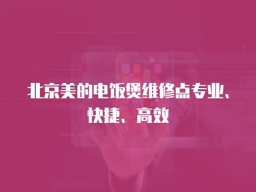 北京美的電飯煲維修點專業、快捷、高效