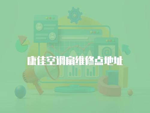 康佳空調扇維修點地址
