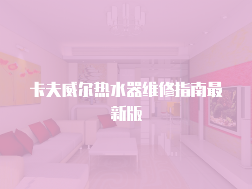 卡夫威爾熱水器維修指南最新版