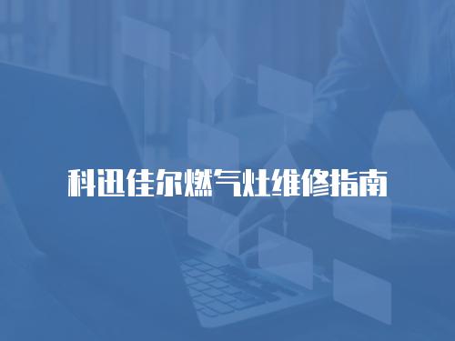 科迅佳爾燃氣灶維修指南