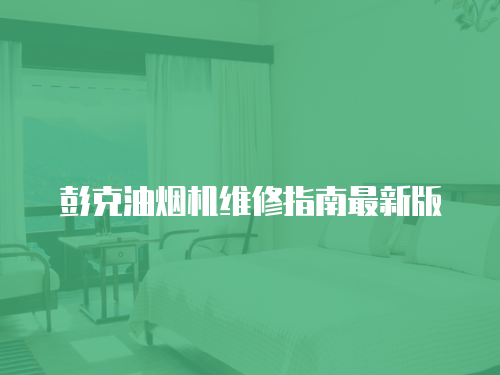 彭克油煙機維修指南最新版