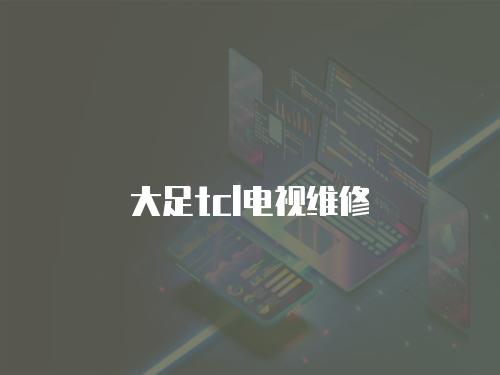 大足tcl電視維修