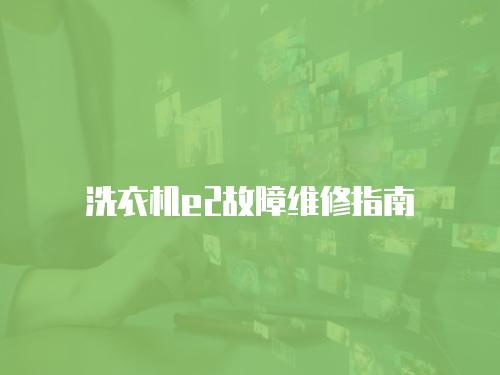 洗衣機e2故障維修指南