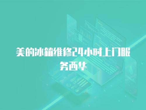 美的冰箱維修24小時上門服務西華