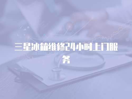 三星冰箱維修24小時上門服務