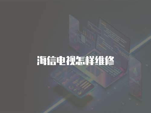 海信電視怎樣維修