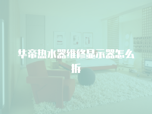 華帝熱水器維修顯示器怎么拆