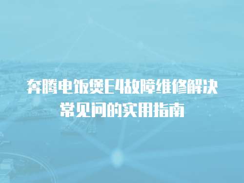 奔騰電飯煲E4故障維修解決常見(jiàn)問(wèn)的實(shí)用指南