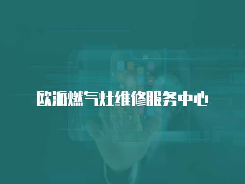 歐派燃氣灶維修服務中心