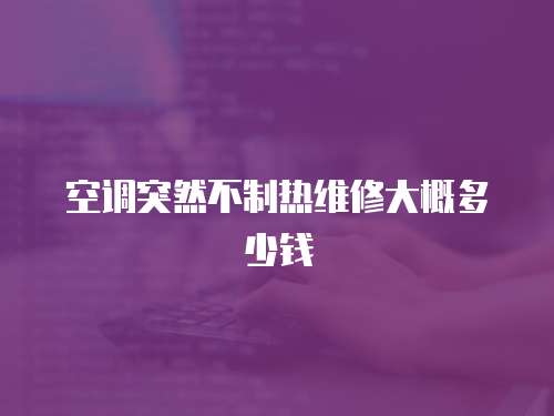 空調突然不制熱維修大概多少錢