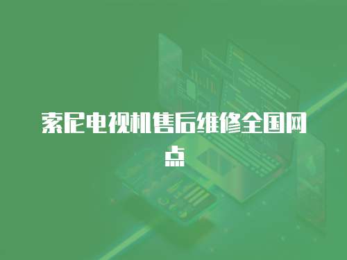 索尼電視機售后維修全國網點