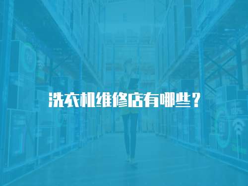洗衣機維修店有哪些？