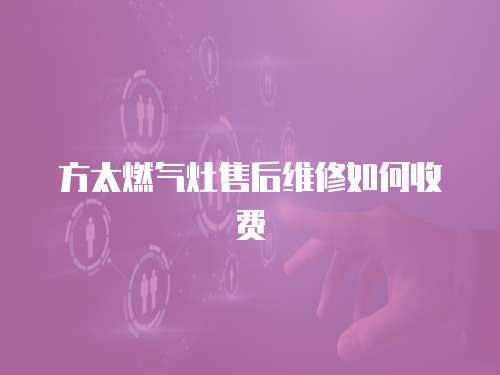 方太燃氣灶售后維修如何收費