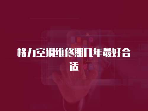 格力空調維修期幾年最好合適