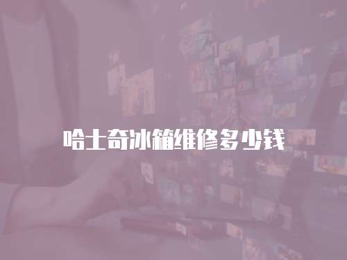 哈士奇冰箱維修多少錢