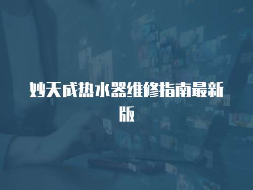 妙天成熱水器維修指南最新版