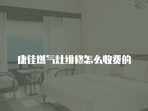 康佳燃氣灶維修怎么收費的