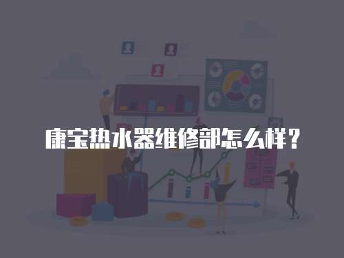 康寶熱水器維修部怎么樣？