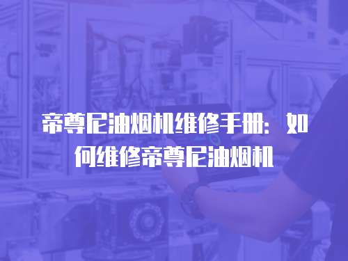 帝尊尼油煙機維修手冊：如何維修帝尊尼油煙機