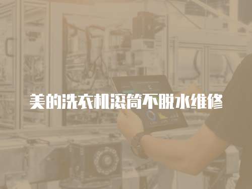 美的洗衣機滾筒不脫水維修