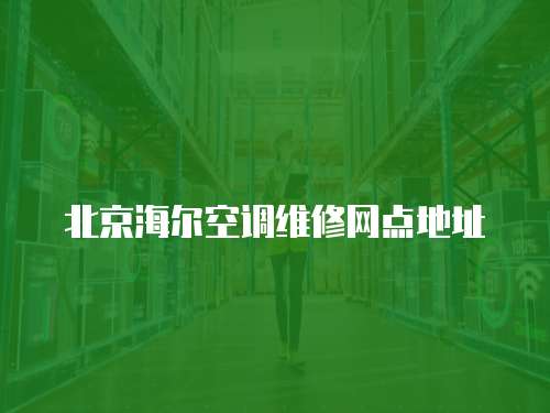 北京海爾空調(diào)維修網(wǎng)點地址