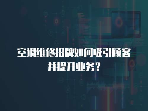 空調維修招牌如何吸引顧客并提升業務？