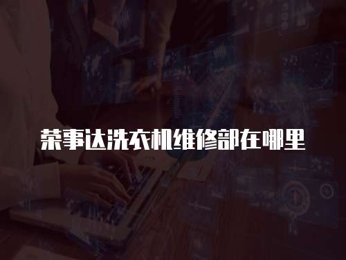 榮事達洗衣機維修部在哪里