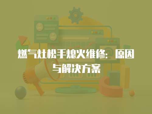 燃氣灶松手熄火維修：原因與解決方案