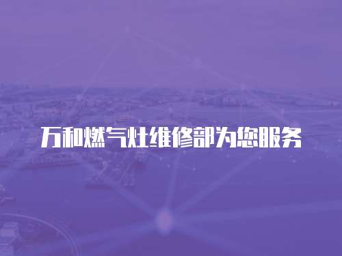 萬和燃氣灶維修部為您服務