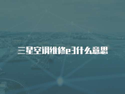 三星空調維修e3什么意思