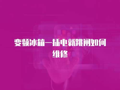 變頻冰箱一插電就跳閘如何維修