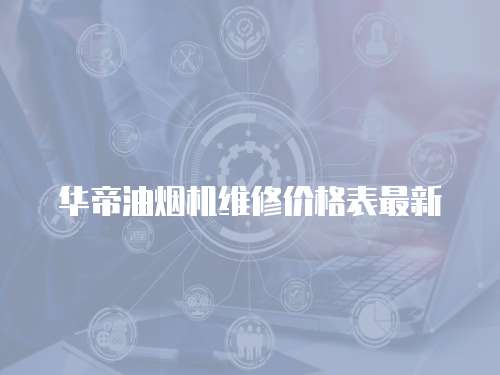 華帝油煙機維修價格表最新