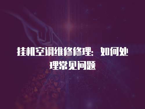 掛機空調維修修理：如何處理常見問題