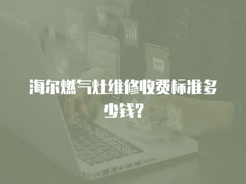海爾燃氣灶維修收費標準多少錢？