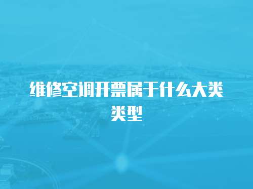 維修空調(diào)開票屬于什么大類類型