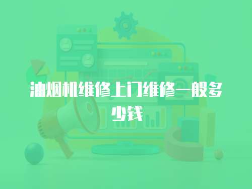 油煙機維修上門維修一般多少錢