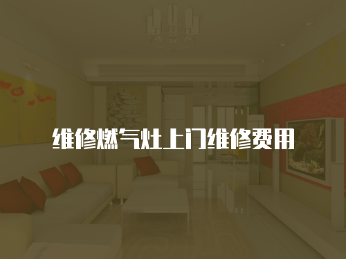 維修燃?xì)庠钌祥T維修費(fèi)用