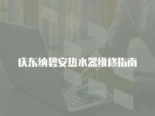 慶東納碧安熱水器維修指南