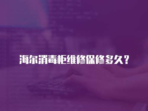 海爾消毒柜維修保修多久？