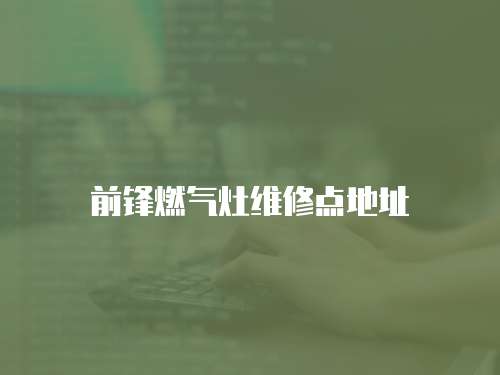前鋒燃氣灶維修點地址