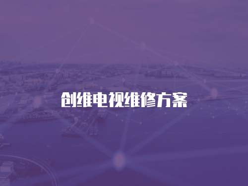 創維電視維修方案