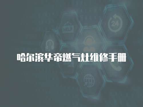 哈爾濱華帝燃?xì)庠罹S修手冊