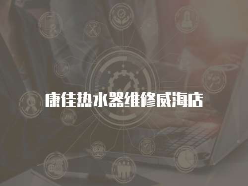 康佳熱水器維修威海店